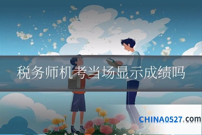 税务师机考当场显示成绩吗
