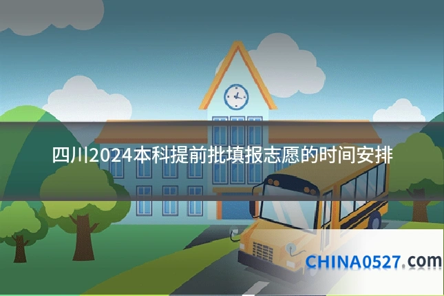 四川2024本科提前批填报志愿的时间安排