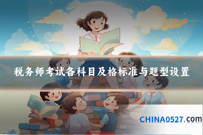 税务师考试各科目及格标准与题型设置