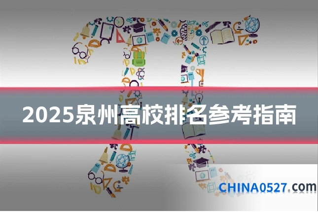 2025泉州高校排名参考指南