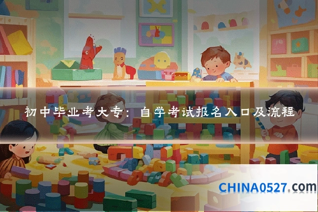 初中毕业考大专:自学考试报名入口及流程