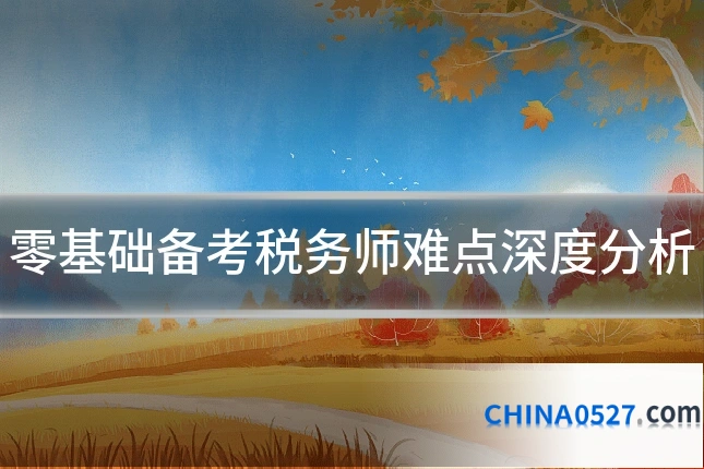 零基础备考税务师难点深度分析