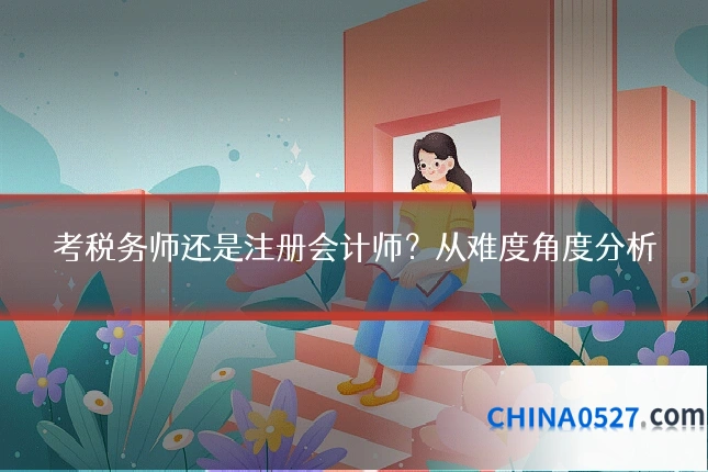 考税务师还是注册会计师？从难度角度分析