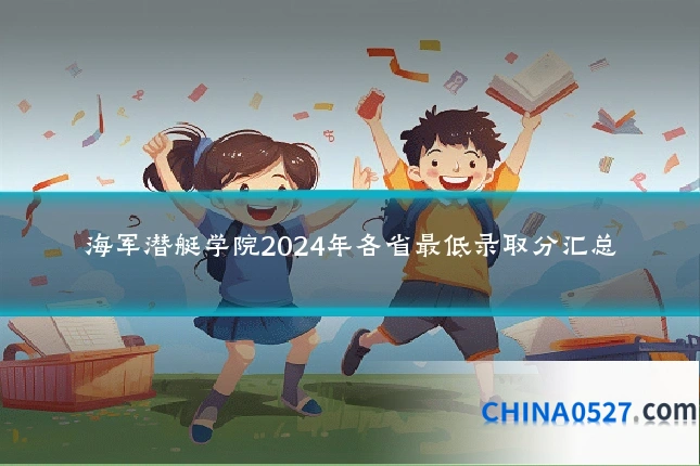 海军潜艇学院2024年各省最低录取分汇总