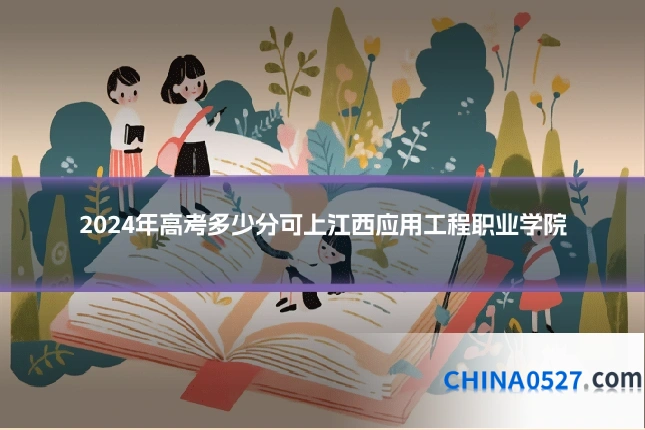 2024年高考多少分可上江西应用工程职业学院