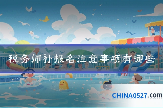 税务师补报名注意事项有哪些
