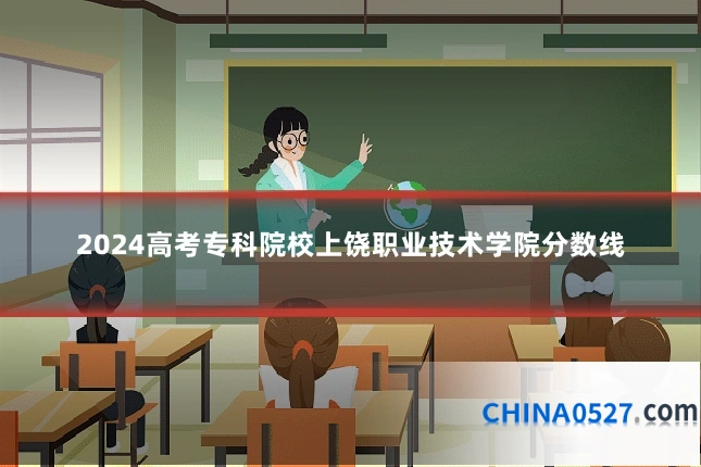 2024高考专科院校上饶职业技术学院分数线