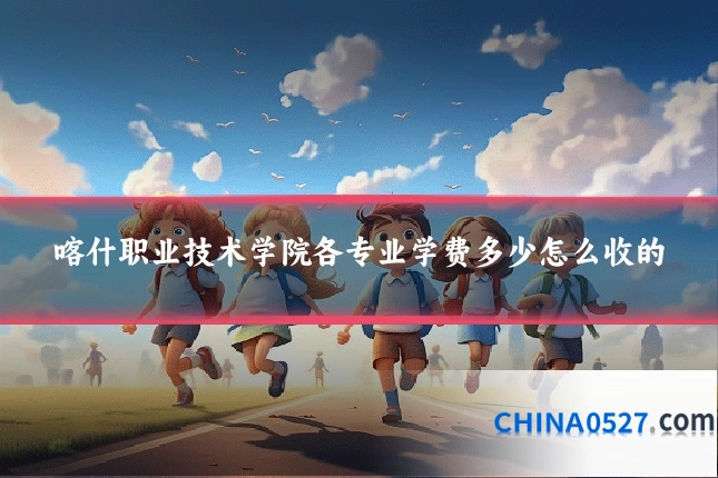 喀什职业技术学院各专业学费多少怎么收的