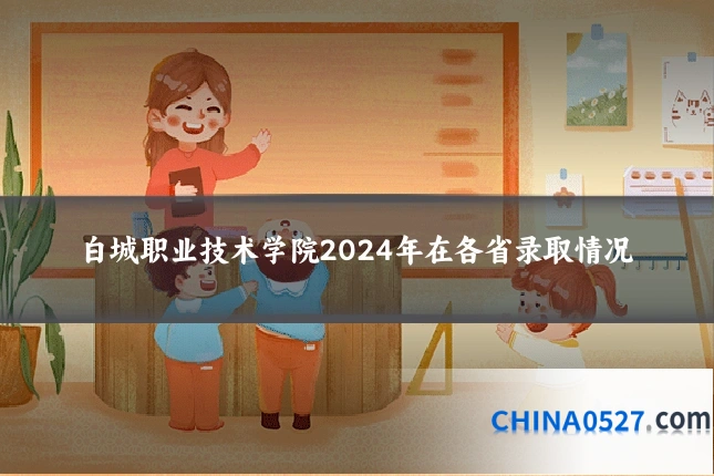 白城职业技术学院2024年在各省录取情况