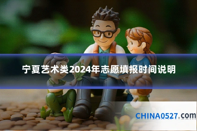 宁夏艺术类2024年志愿填报时间说明