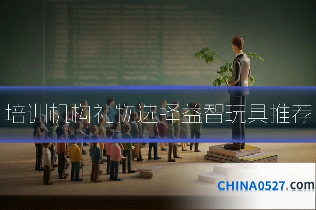 培训机构礼物选择益智玩具推荐