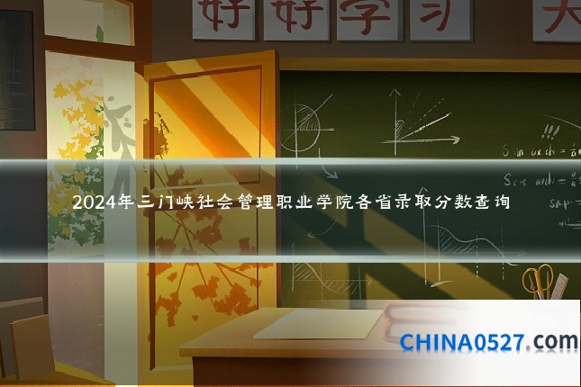 2024年三门峡社会管理职业学院各省录取分数查询