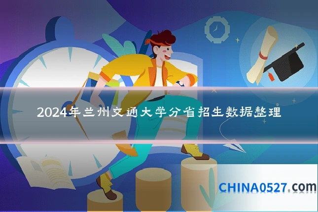 2024年兰州交通大学分省招生数据整理