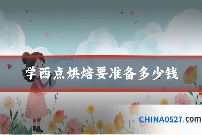 学西点烘焙要准备多少钱