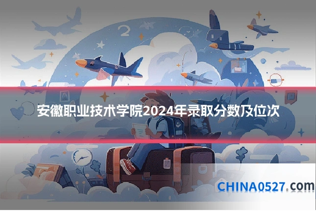 安徽职业技术学院2024年录取分数及位次