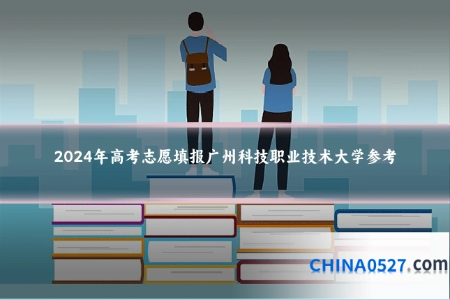 2024年高考志愿填报广州科技职业技术大学参考