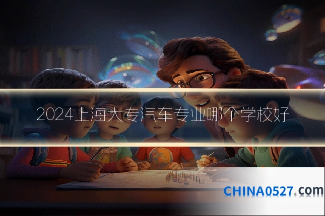 2024上海大专汽车专业哪个学校好
