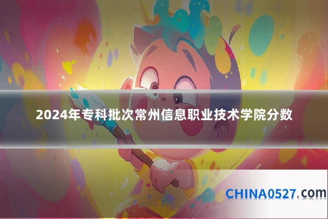2024年专科批次常州信息职业技术学院分数