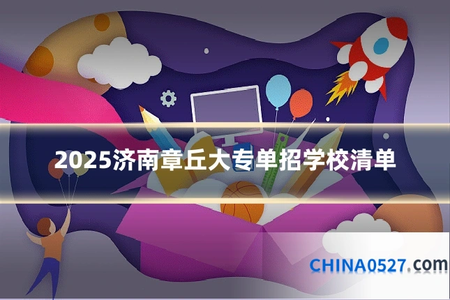 2025济南章丘大专单招学校清单