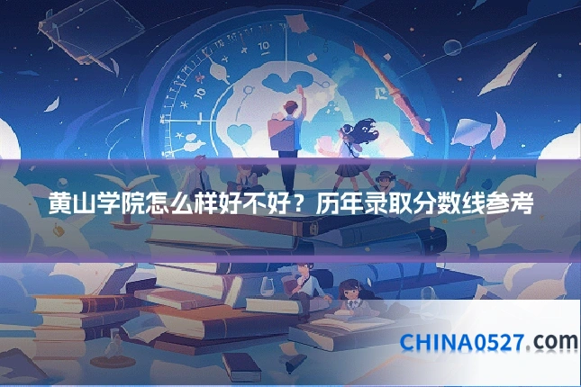 黄山学院怎么样好不好？历年录取分数线参考