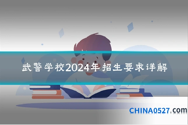 武警学校2024年招生要求详解