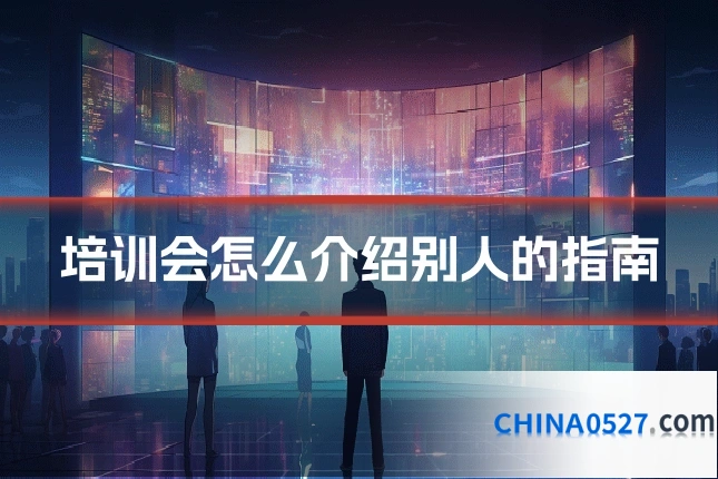 培训会怎么介绍别人的指南