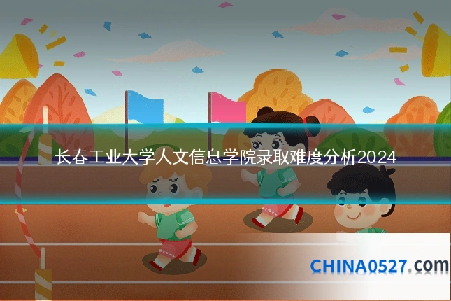 长春工业大学人文信息学院录取难度分析2024