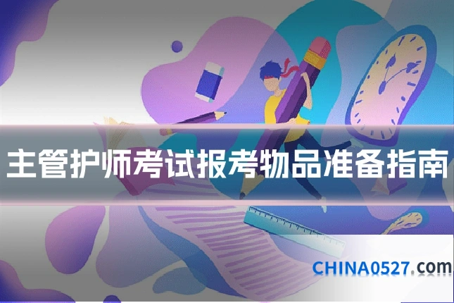 主管护师考试报考物品准备指南