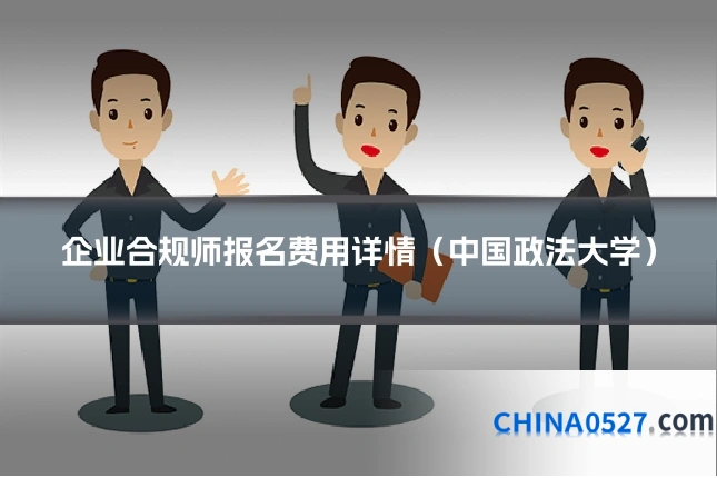 企业合规师报名费用详情（中国政法大学）