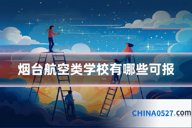 烟台航空类学校有哪些可报