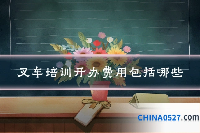 叉车培训开办费用包括哪些