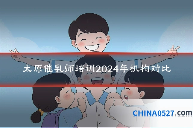 太原催乳师培训2024年机构对比