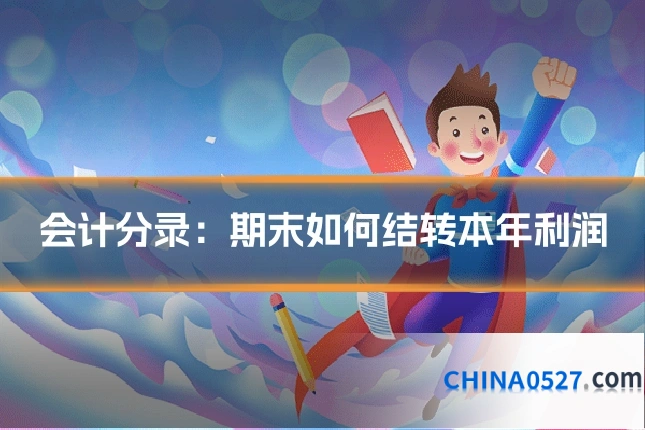 会计分录：期末如何结转本年利润