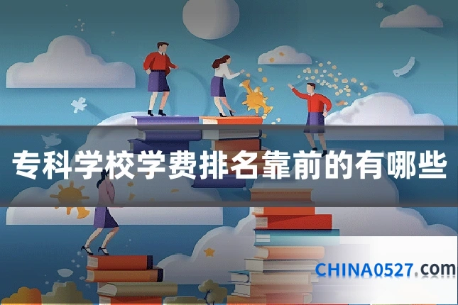 专科学校学费排名靠前的有哪些