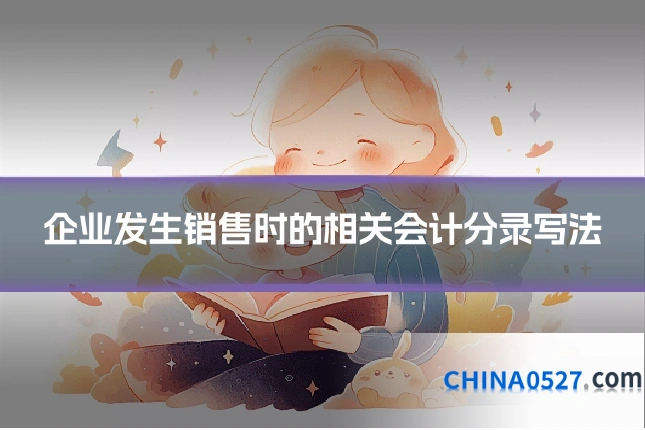 企业发生销售时的相关会计分录写法