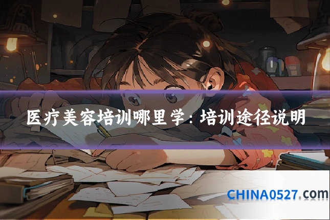 医疗美容培训哪里学：培训途径说明
