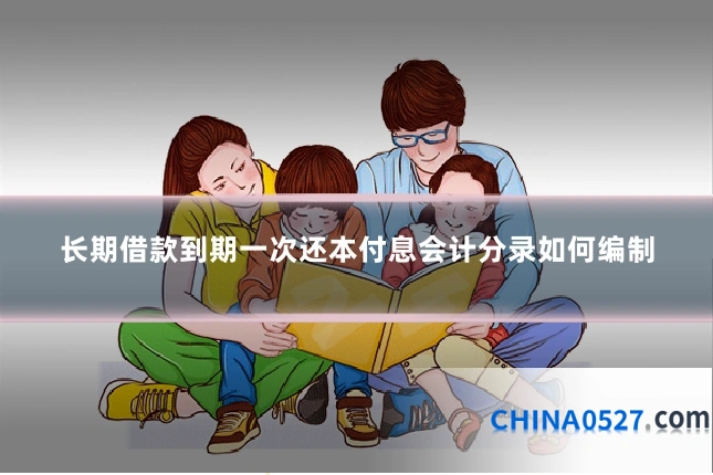 长期借款到期一次还本付息会计分录如何编制