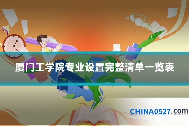 厦门工学院专业设置完整清单一览表