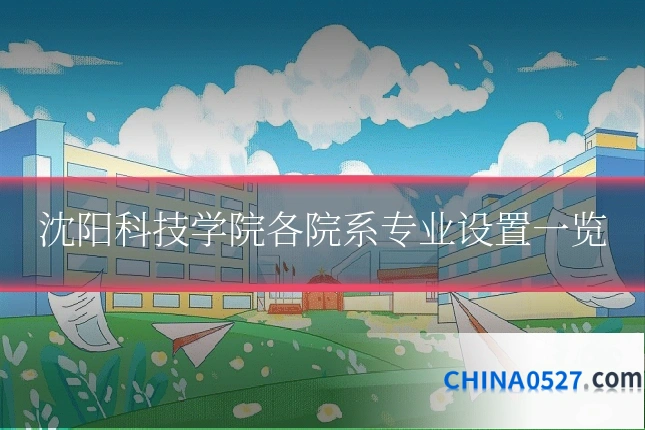 沈阳科技学院各院系专业设置一览