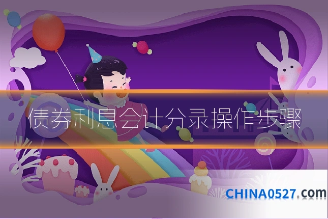债券利息会计分录操作步骤