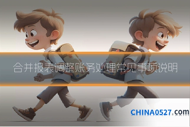 合并报表调整账务处理常见事项说明