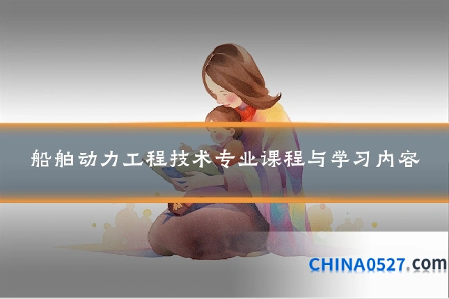船舶动力工程技术专业课程与学习内容